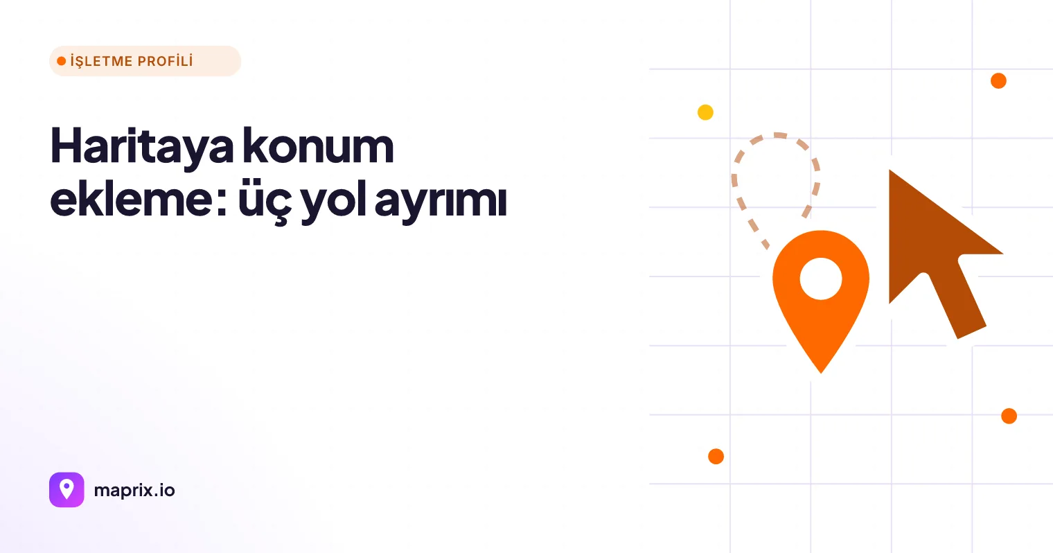 Haritaya Konum Ekleme: Pin, Eksik Yer ve İşletme Kaydı Farkı